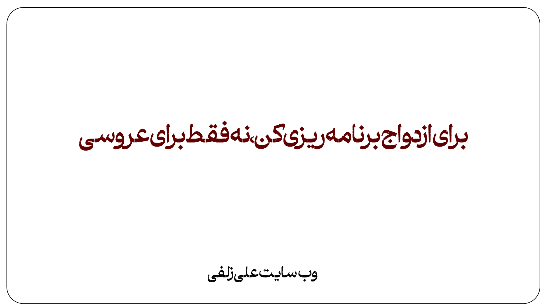 برای ازدواج برنامه ریزی کن،نه فقط برای عروسی