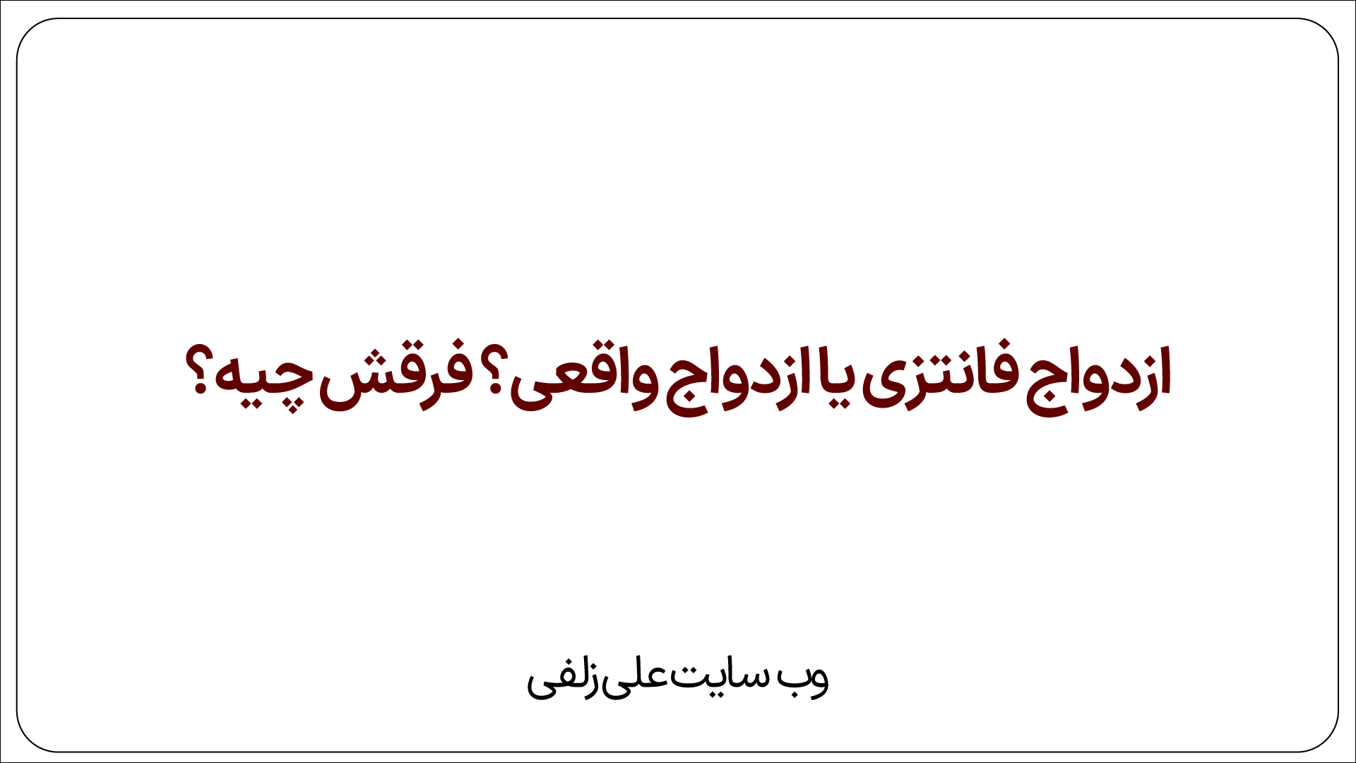 ازدواج فانتزی یا ازدواج واقعی؟ فرقش چیه؟